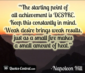 The starting point of all achievement is DESIRE. Keep this constantly ...