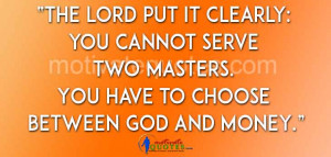 ... cannot serve two masters. You have to choose between God and money