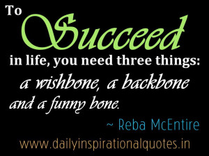 ... three things: a wishbone, a backbone and a funny bone. ~ Reba McEntire
