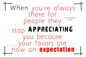 Being Unappreciated Quote: When you’re always there for people they ...