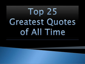 Top 25 Greatest Quotes of All Time