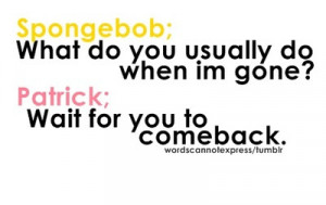 love this quote as much as I love SpongeBob & Patrick 3