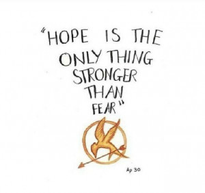 Hope is the only thing stronger than fear -Hunger Games quote