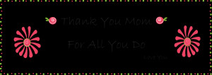 Displaying (19) Gallery Images For Thank You Mom...