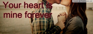 Your heart is mine forever Profile Facebook Covers