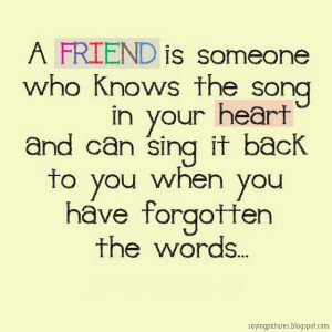 friend is someone who knows the song in your heart and can sing it