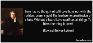 Love has no thought of self! Love buys not with the ruthless usurer's ...