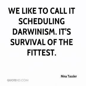 Nina Tassler - We like to call it scheduling Darwinism. It's survival ...