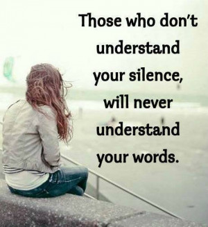 ... who don t understand your silence will never understand your words