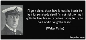 how it must be I can't be right for somebody else if I'm not right ...