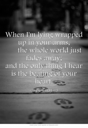 When I'm lying wrapped up in your arms, the whole world just fades ...