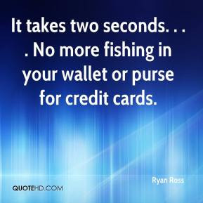 Ryan Ross - It takes two seconds. . . . No more fishing in your wallet ...