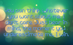 ... me. I don't care. Just bear in mind, the moment you underestimate me