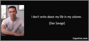 don't write about my life in my column. - Dan Savage