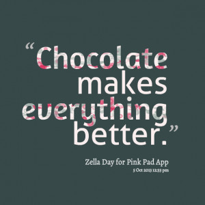 Quotes Picture: chocolate makes everything better