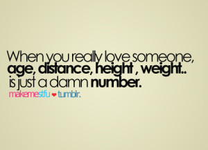 When you really love someone, age, distance, height, weight.. is just ...