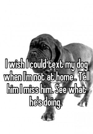 ... When I’m Not At Home… Tell Him I Miss Him. Se What He’s Doing