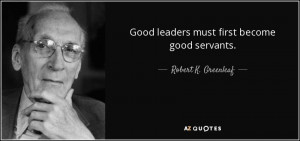 Good leaders must first become good servants.