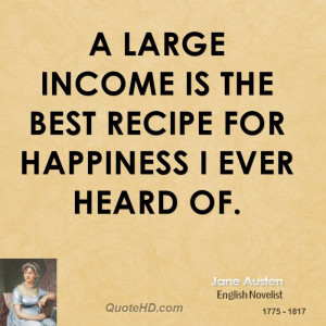 large income is the best recipe for happiness I ever heard of.