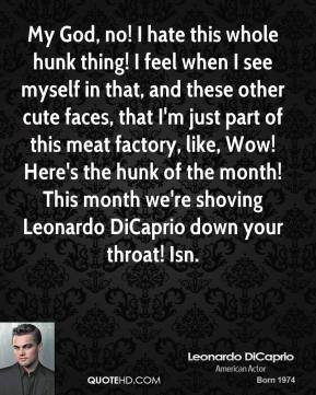 leonardo-dicaprio-quote-my-god-no-i-hate-this-whole-hunk-thing-i-feel ...