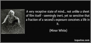 very receptive state of mind... not unlike a sheet of film itself ...