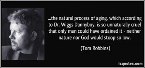 ... ordained it - neither nature nor God would stoop so low. - Tom Robbins