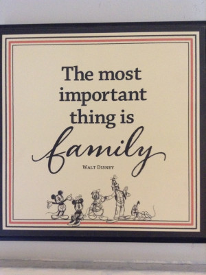 Walt Disney quotes - the most important thing is family. I like the ...