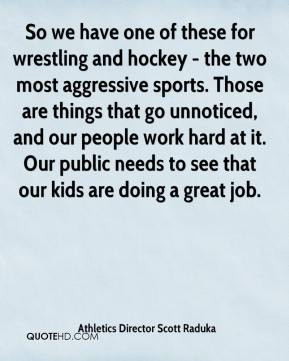 ... hard at it. Our public needs to see that our kids are doing a great