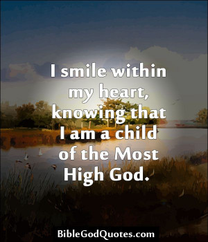 ... smile within my heart, knowing that I am a child of the Most High God