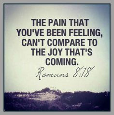 The pain that you've been feeling ca't compare to the joy that's ...