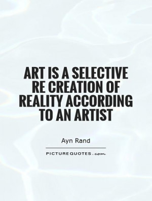 ... selective re creation of reality according to an artist Picture Quote