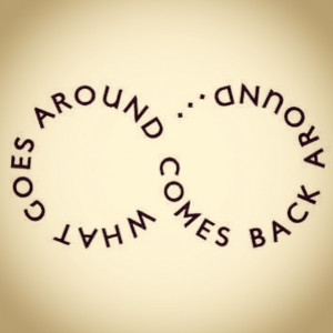 What Goes around Comes Back around Quotes