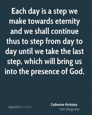 Each day is a step we make towards eternity and we shall continue thus ...