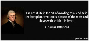 The art of life is the art of avoiding pain; and he is the best pilot ...