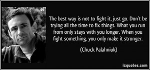 way is not to fight it, just go. Don't be trying all the time to fix ...