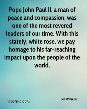 Bill Williams - Pope John Paul II, a man of peace and compassion, was ...