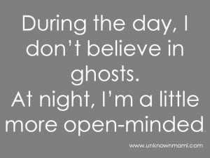What about you, do you have some good ghosts stories to share? Or are ...