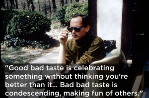 On taste. | 17 John Waters Quotes That Affirm Your Life Decisions