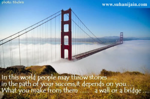 In this world people may throw stones in the path of your success, it ...