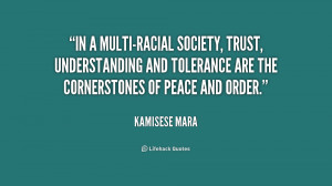 In a multi-racial society, trust, understanding and tolerance are the ...