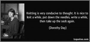 Knitting is very conducive to thought. It is nice to knit a while, put ...