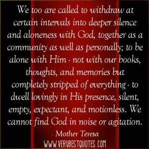 ... . We cannot find God in noise or agitation.― Mother Teresa Quotes