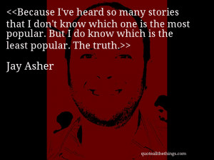 Jay Asher - quote-Because I’ve heard so many stories that I don’t ...