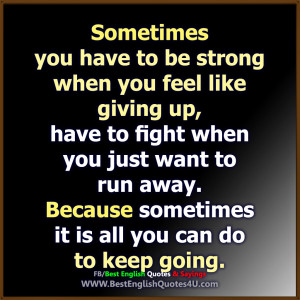 Sometimes you have to be strong when you feel like giving up...