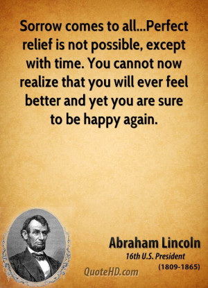 Sorrow comes to all...Perfect relief is not possible, except with time ...