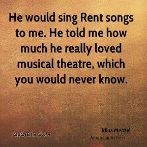 Idina Menzel - He would sing Rent songs to me. He told me how much he ...