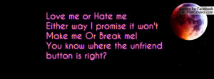 or Hate meEither way I promise it won't Make me Or Break me!You know ...
