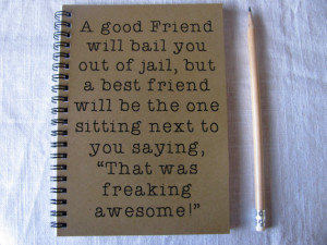 good friend will bail you out of jail, but a best friend... - 5 x 7 ...
