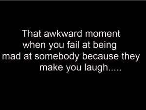 That awkward moment when you fail at being mad