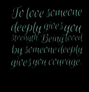 Quotes Picture: to love someone deeply gives you strength being loved ...